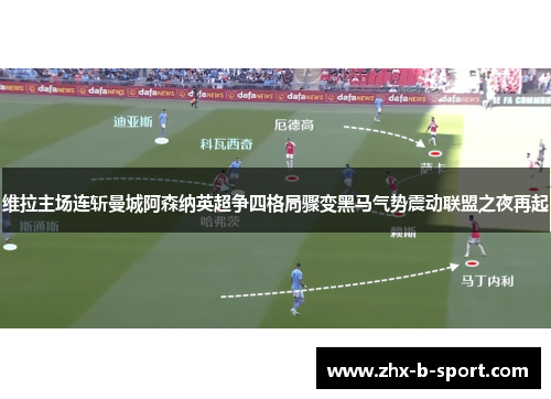 维拉主场连斩曼城阿森纳英超争四格局骤变黑马气势震动联盟之夜再起