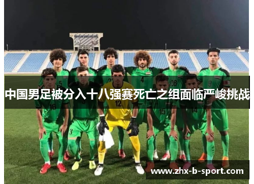 中国男足被分入十八强赛死亡之组面临严峻挑战